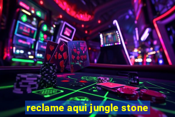 reclame aqui jungle stone